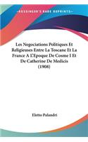 Les Negociations Politiques Et Religieuses Entre La Toscane Et La France A L'Epoque De Cosme I Et De Catherine De Medicis (1908)