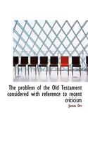 The Problem of the Old Testament Considered with Reference to Recent Criticism: (English)