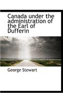 Canada Under the Administration of the Earl of Dufferin