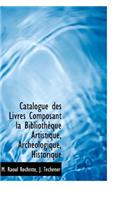 Catalogue Des Livres Composant La Biblioth Que Artistique, Arch Ologique, Historique