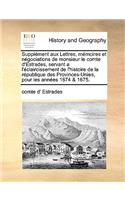 Supplment Aux Lettres, Memoires Et Ngociations de Monsieur Le Comte D'Estrades, Servant A L'Claircissement de L'Histoire de La Rpublique Des Provinces-