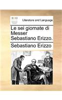 Le SEI Giornate Di Messer Sebastiano Erizzo.