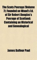 The Scots Peerage (Volume 7); Founded on Wood's Ed. of Sir Robert Douglas's Peerage of Scotland; Containing an Historical and Genealogical