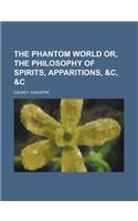 The Phantom World Or, the Philosophy of Spirits, Apparitions, &C, &C: (English)