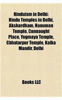 Hinduism in Delhi: Hindu Temples in Delhi, Akshardham, Hanuman Temple, Connaught Place, Yogmaya Temple, Chhatarpur Temple, Kalka Mandir,