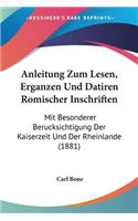 Anleitung Zum Lesen, Erganzen Und Datiren Romischer Inschriften: Mit Besonderer Berucksichtigung Der Kaiserzeit Und Der Rheinlande (1881)(German)
