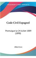 Code Civil Espagnol: Promulgue Le 24 Juillet 1889 (1890)(French)