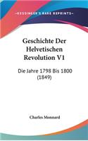 Geschichte Der Helvetischen Revolution V1: Die Jahre 1798 Bis 1800 (1849)