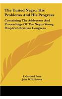 The United Negro, His Problems and His Progress