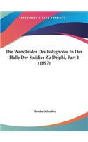 Die Wandbilder Des Polygnotos in Der Halle Der Knidier Zu Delphi, Part 1 (1897)