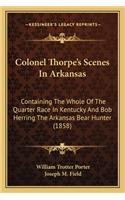 Colonel Thorpe's Scenes In Arkansas
