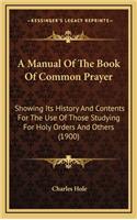 A Manual of the Book of Common Prayer: Showing Its History and Contents for the Use of Those Studying for Holy Orders and Others (1900)(English)