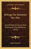 Beitrage Zur Kenntniss Der Aloe: Und Werthbestimmung Ihrer Wichtigeren Handelssorten (1874)