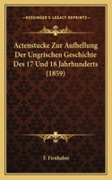 Actenstucke Zur Aufhellung Der Ungrischen Geschichte Des 17 Und 18 Jahrhunderts (1859): (German)