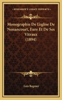Monographie De L'eglise De Nonancourt, Eure Et De Ses Vitraux (1894)
