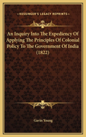 An Inquiry Into The Expediency Of Applying The Principles Of Colonial Policy To The Government Of India (1822)