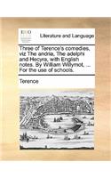 Three of Terence's Comedies, Viz the Andria, the Adelphi and Hecyra, with English Notes. by William Willymot, ... for the Use of Schools.: (Latin)
