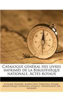 Catalogue général des livres imprimés de la Bibliothèque nationale. Actes royaux