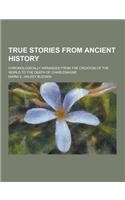 True Stories from Ancient History; Chronologically Arranged from the Creation of the World to the Death of Charlemagne