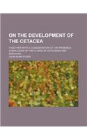 On the Development of the Cetacea; Together with a Consideration of the Probable Homologies of the Flukes of Cetaceans and Sirenians