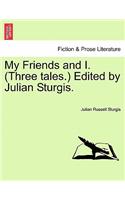 My Friends and I. (Three Tales.) Edited by Julian Sturgis.
