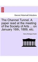 Channel Tunnel. a Paper Read at the Meeting of the Society of Arts ... on January 16th, 1889, Etc.
