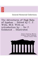 Adventures of Hajjî Baba of Ispahan ... Edited by C. J. Wills, M.D. With an introduction by ... Sir F. Goldsmid ... Illustrated.