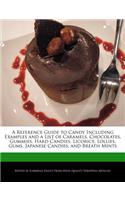A Reference Guide to Candy Including Examples and a List of Caramels, Chocolates, Gummies, Hard Candies, Licorice, Lollies, Gums, Japanese Candies, and Breath Mints
