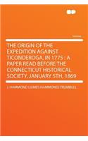 The Origin of the Expedition Against Ticonderoga, in 1775