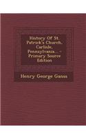 History of St. Patrick's Church, Carlisle, Pennsylvania... - Primary Source Edition