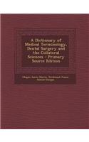 A Dictionary of Medical Terminology, Dental Surgery and the Collateral Sciences