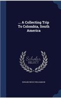 ... A Collecting Trip To Colombia, South America