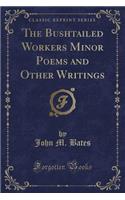 The Bushtailed Workers Minor Poems and Other Writings (Classic Reprint)