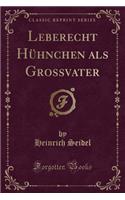 Leberecht Huhnchen ALS Grossvater (Classic Reprint)