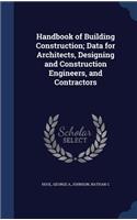 Handbook of Building Construction; Data for Architects, Designing and Construction Engineers, and Contractors