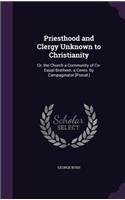 Priesthood and Clergy Unknown to Christianity: Or, the Church a Community of Co-Equal Brethren. a Cento. by Campaginator [Pseud.]