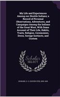 My Life and Experiences Among our Hostile Indians; a Record of Personal Observations, Adventures, and Campaigns Among the Indians of the Great West, With Some Account of Their Life, Habits, Traits, Religion, Ceremonies, Dress, Savage Instincts, and