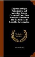 A System of Logic, Ratiocinative and Inductive, Being a Connected View of the Principles of Evidence and the Methods of Scientific Investigation: (English)