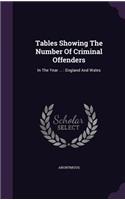 Tables Showing The Number Of Criminal Offenders: In The Year ...: England And Wales