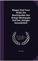 Klagen Und Trost Wider Die Beschwerden Des Kriegs Überhaupts Und Des Jetzigen Insonderheit
