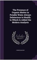 The Presence of Organic Matter in Potable Water Always Deleterious to Health. to Which Is Added the Modern Analysis