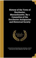 History of the Town of Dorchester, Massachusetts. By a Committee of the Dorchester Antiquarian and Historical Society