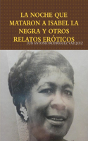 Noche Que Mataron a Isabel La Negra Y Otros Relatos Eróticos