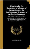 Selections for the Illustration of a Course of Instructions on the Rhythmus and Utterance of the English Language: With an Introductory Essay on the Application of Rhythmical Science to the Treatment of Impediments, and the Improvement of Our National...(English)