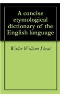 A CONCISE ETYMOLOGICAL DICTIONARY OF THE