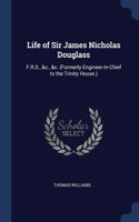 Life of Sir James Nicholas Douglass: F.R.S., &c., &c. (Formerly Engineer-In-Chief to the Trinity House.)