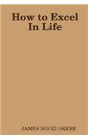 How to Excel In Life
