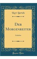 Der Morgenreiter: Gedichte (Classic Reprint)