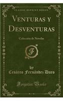 Venturas Y Desventuras: Colecciï¿½n de Novelas (Classic Reprint): Colecciï¿½n de Novelas (Classic Reprint)