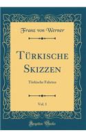 TÃ¼rkische Skizzen, Vol. 1: TÃ¼rkische Fahrten (Classic Reprint)